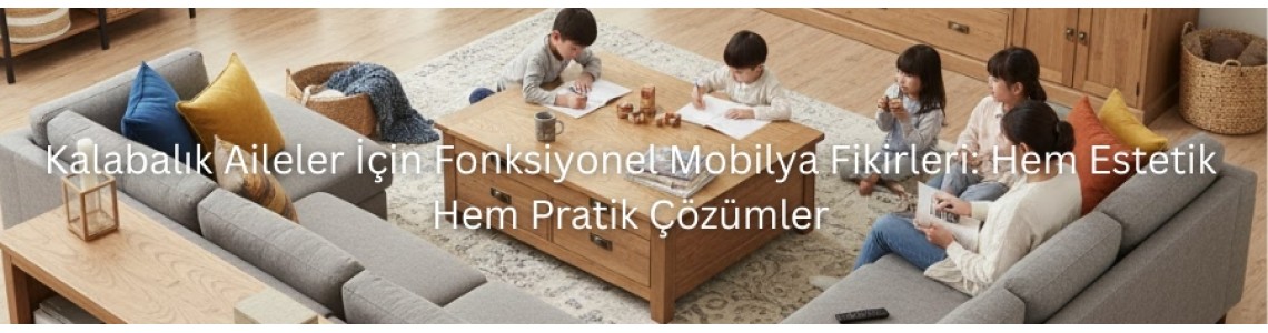 Kalabalık Aileler İçin Fonksiyonel Mobilya Fikirleri: Hem Estetik Hem Pratik Çözümler Kalabalık Aileler İçin Fonksiyonel Mobilya Fikirleri: Hem Estetik Hem Pratik Çözümler